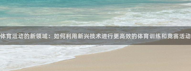 yy易游官网下载平台注册流程图:体育运动的新领域:如何利用新